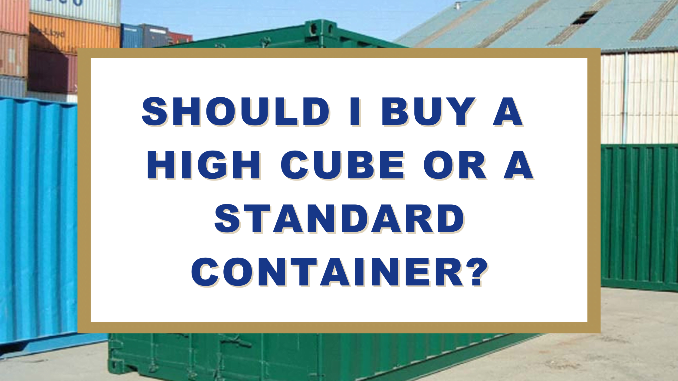 Should I Buy a High Cube or a Standard Container?