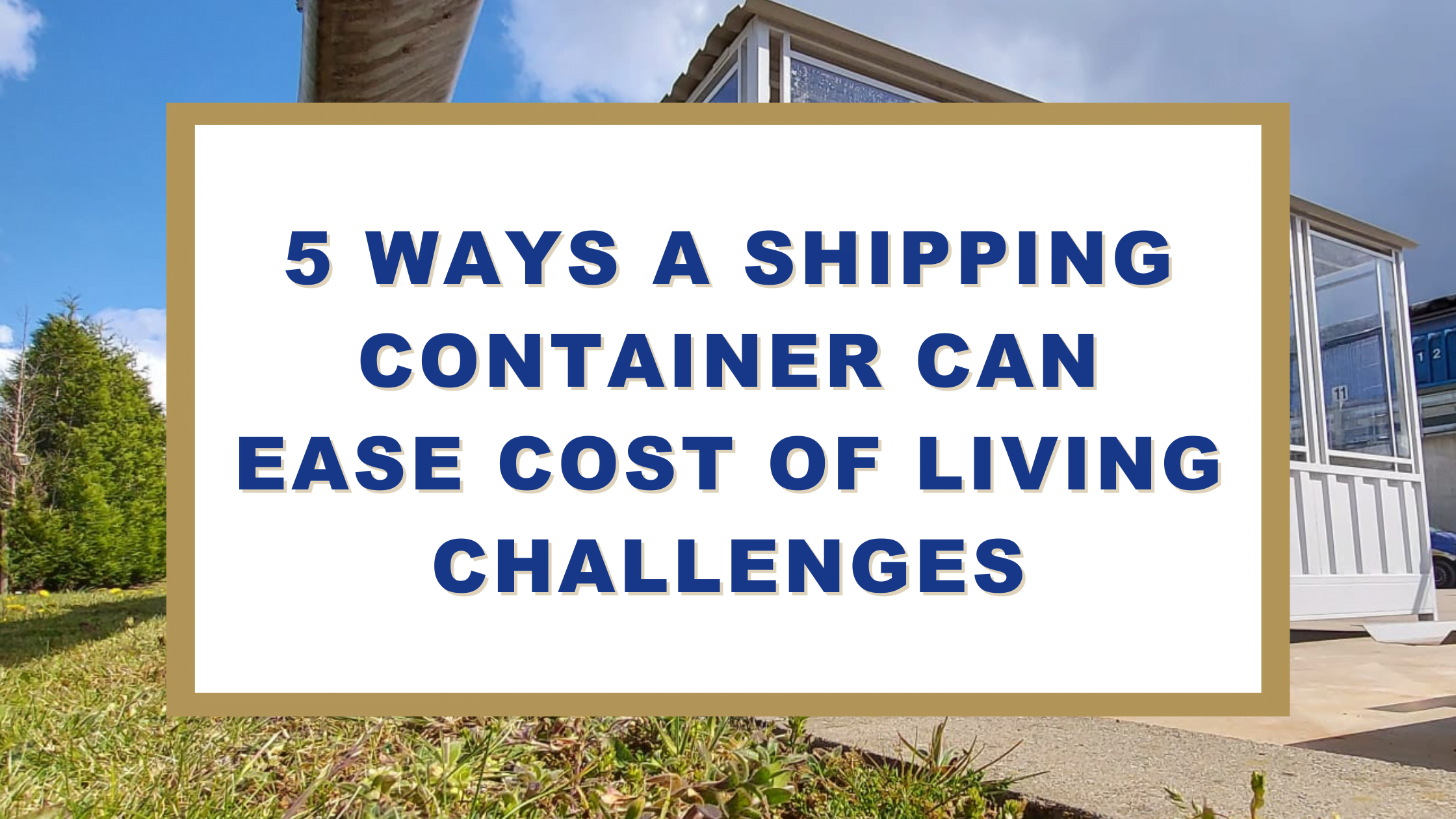 5 Ways a Shipping Container Can Help Ease Cost of Living Challenges